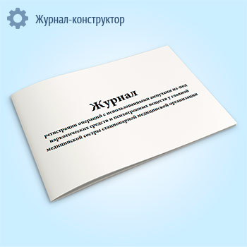 Журнал регистрации операций с использованными ампулами из-под наркотических средств и психотропных веществ у главной медицинской сестры стационарной медицинской организации